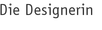 Die Designerin