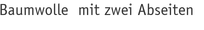 Baumwolle  mit zwei Abseiten